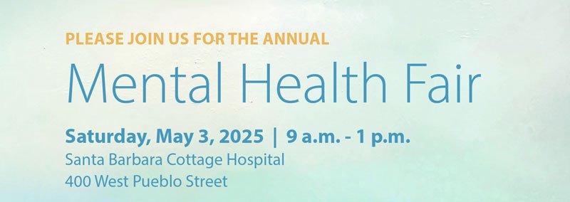 banner with the text 'Please Join us for the annual Mental Health Fair Saturday May 3 2025, 9am - 1pm. Santa Barbara Cottage Hospital 400 West Pueblo Street'